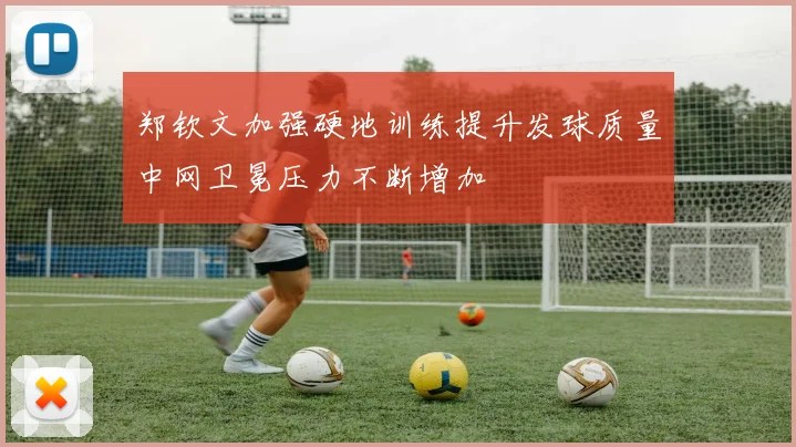 郑钦文加强硬地训练提升发球质量中网卫冕压力不断增加