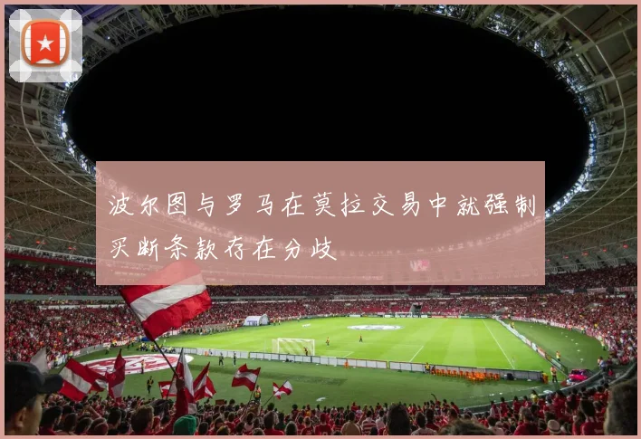 波尔图与罗马在莫拉交易中就强制买断条款存在分歧