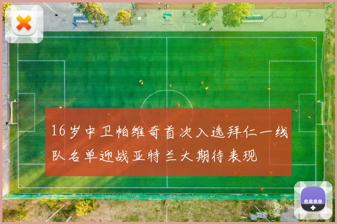 16岁中卫帕维奇首次入选拜仁一线队名单迎战亚特兰大期待表现